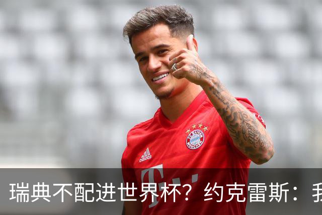 瑞典不配进世界杯？约克雷斯：我们凭实力进的，首战就5-1赢了