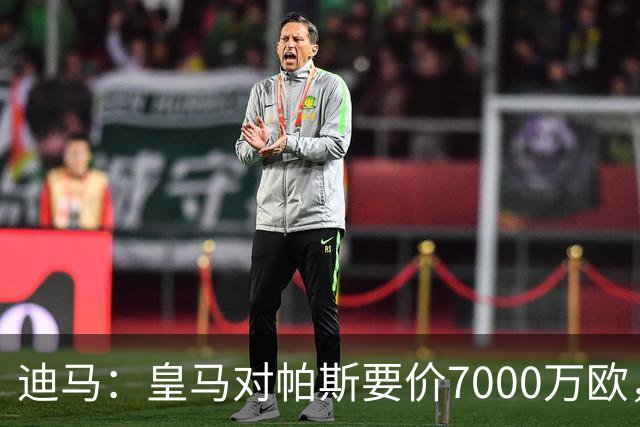 迪马：皇马对帕斯要价7000万欧，国米开启谈判且已有部分预留资金